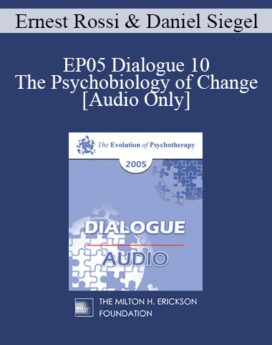 [Audio] EP05 Dialogue 10 - The Psychobiology of Change - Ernest Rossi, Ph.D. and Daniel Siegel, M.D.