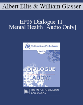 [Audio] EP05 Dialogue 11 - Mental Health - Albert Ellis, Ph.D. and William Glasser, M.D.