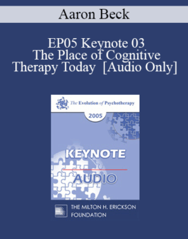 [Audio] EP05 Keynote 03 - The Place of Cognitive Therapy Today - Aaron Beck, M.D.