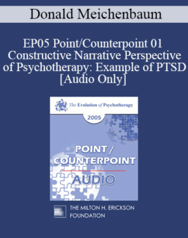 [Audio] EP05 Point/Counterpoint 01 - Constructive Narrative Perspective of Psychotherapy: Example of PTSD - Donald Meichenbaum, Ph.D.
