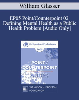 [Audio] EP05 Point/Counterpoint 02 - Defining Mental Health as a Public Health Problem - William Glasser, M.D.
