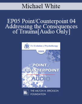 [Audio] EP05 Point/Counterpoint 04 - Addressing the Consequences of Trauma: A Narrative Perspective - Michael White, B.A.S.W.
