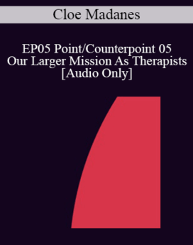 [Audio] EP05 Point/Counterpoint 05 - Our Larger Mission As Therapists - Cloe Madanes