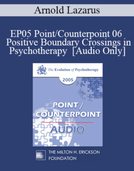 [Audio] EP05 Point/Counterpoint 06 - Positive Boundary Crossings in Psychotherapy - Arnold Lazarus, Ph.D.