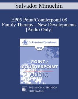 [Audio] EP05 Point/Counterpoint 08 - Family Therapy - New Developments: 40 Years Later - Salvador Minuchin, M.D.