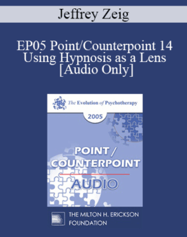 [Audio] EP05 Point/Counterpoint 14 - Using Hypnosis as a Lens: A States Model of Hypnosis, Problems, Solutions, and Being a Therapist - Jeffrey Zeig, Ph.D.