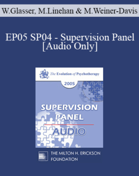 [Audio] EP05 SP04 - Supervision Panel - William Glasser, M.D., Marsha Linehan, Ph.D., Michele Weiner-Davis, M.S.W.
