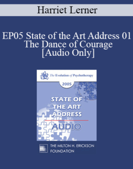 [Audio] EP05 State of the Art Address 01 - The Dance of Courage: Rising Above Anxiety, Fear and Shame - Harriet Lerner, Ph.D.