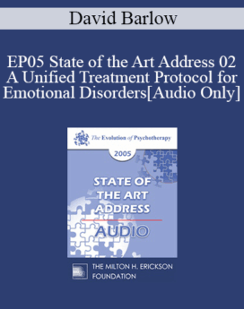 [Audio] EP05 State of the Art Address 02 - A Unified Treatment Protocol for Emotional Disorders - David Barlow, Ph.D.
