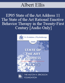 [Audio] EP05 State of the Art Address 11 - The State of the Art Rational Emotive Behavior Therapy in the Twenty-First Century - Albert Ellis, Ph.D.