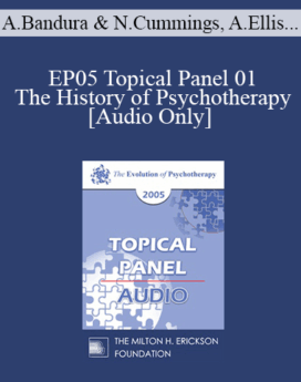 [Audio] EP05 Topical Panel 01 - The History of Psychotherapy - Albert Bandura, Ph.D., Nicholas Cummings, Ph.D., Albert Ellis, Ph.D., Thomas Szasz, M.D.