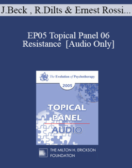 [Audio] EP05 Topical Panel 06 - Resistance - Judith Beck, Ph.D., Robert Dilts, Ernest Rossi, Ph.D., Michael White, B.A.S.W.