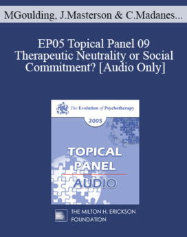[Audio] EP05 Topical Panel 09 - Therapeutic Neutrality or Social Commitment? - Mary Goulding, M.S.W., James Masterson, M.D., Cloe Madanes, Jean Houston, Ph.D.