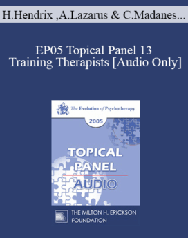 [Audio] EP05 Topical Panel 13 - Training Therapists - Harville Hendrix, Ph.D., Arnold Lazarus, Ph.D., Cloe Madanes, Scott Miller, Ph.D.