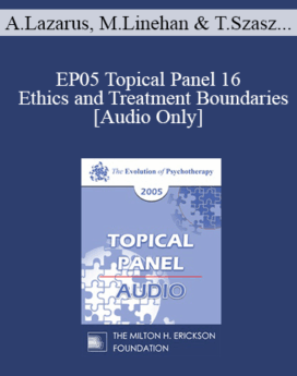 [Audio] EP05 Topical Panel 16 - Ethics and Treatment Boundaries - Arnold Lazarus, Ph.D., Marsha Linehan, Ph.D., Thomas Szasz, M.D., Jeffrey Zeig, Ph.D.
