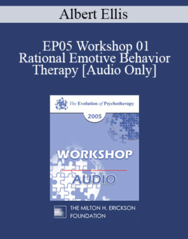 [Audio] EP05 Workshop 01 - Rational Emotive Behavior Therapy - Albert Ellis, Ph.D.