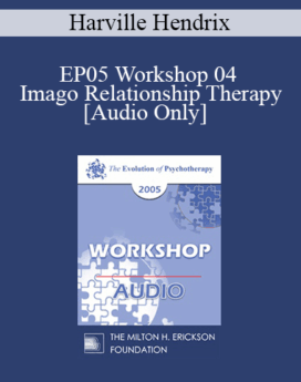 [Audio] EP05 Workshop 04 - Imago Relationship Therapy: A Couples Therapy Based on the Relational Paradigm I - Harville Hendrix, Ph.D.