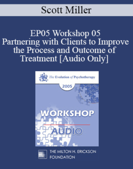 [Audio] EP05 Workshop 05 - Partnering with Clients to Improve the Process and Outcome of Treatment - Scott Miller, Ph.D.