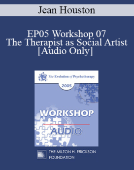 [Audio] EP05 Workshop 07 - The Therapist as Social Artist: Innovative Strategies for Human and Social Transformation in a Time of Whole System Transition - Jean Houston, Ph.D.