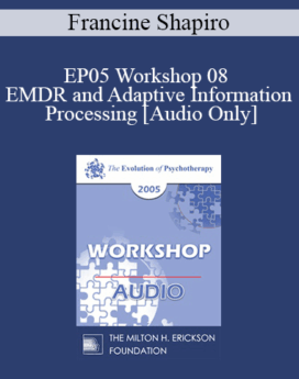 [Audio] EP05 Workshop 08 - EMDR and Adaptive Information Processing: Clinical Applications and Case Conceptualization - Francine Shapiro, Ph.D.