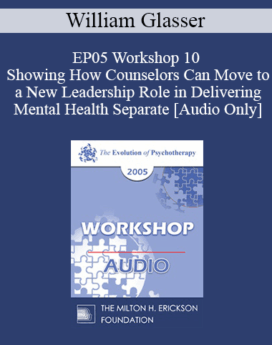 [Audio] EP05 Workshop 10 - Showing How Counselors Can Move to a New Leadership Role in Delivering Mental Health Separate from DSM-IV Diagnoses and Brain Drugs - William Glasser, M.D.