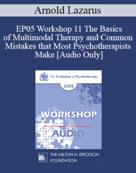 [Audio] EP05 Workshop 11 - The Basics of Multimodal Therapy and Common Mistakes that Most Psychotherapists Make - Arnold Lazarus, Ph.D. Co-faculty: Clifford Lazarus, Ph.D.
