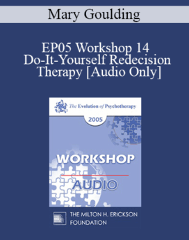 [Audio] EP05 Workshop 14 - Do-It-Yourself Redecision Therapy - Mary Goulding, M.S.W.