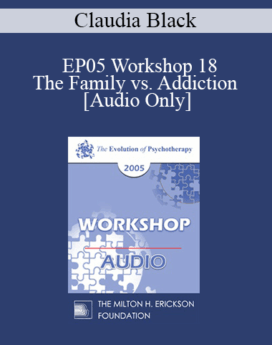 [Audio] EP05 Workshop 18 - The Family vs. Addiction - Claudia Black, Ph.D.
