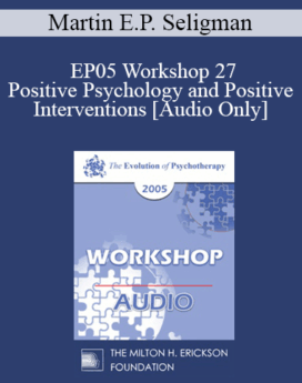 [Audio] EP05 Workshop 27 -Positive Psychology and Positive Interventions - Martin E.P. Seligman, Ph.D.