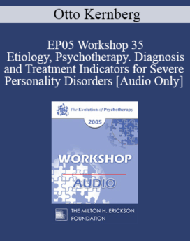 [Audio] EP05 Workshop 35 - Etiology, Psychotherapy. Diagnosis and Treatment Indicators for Severe Personality Disorders - Otto Kernberg, M.D.