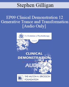 [Audio] EP09 Clinical Demonstration 12 - Generative Trance and Transformation - Stephen Gilligan, PhD