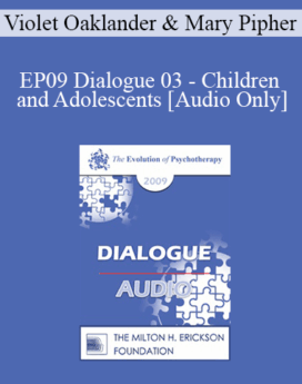 [Audio] EP09 Dialogue 03 - Children and Adolescents - Violet Oaklander, PhD and Mary Pipher, PhD