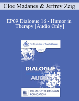 [Audio] EP09 Dialogue 16 - Humor in Therapy - Cloe Madanes, Lic. Psic and Jeffrey Zeig, PhD