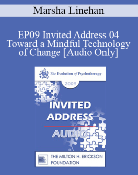 [Audio] EP09 Invited Address 04 - Toward a Mindful Technology of Change - Marsha Linehan, PhD