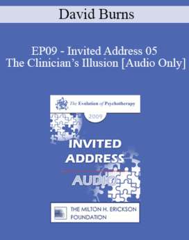 [Audio] EP09 - Invited Address 05 - The Clinician’s Illusion: Making Patients and Therapists Accountable - David Burns, MD