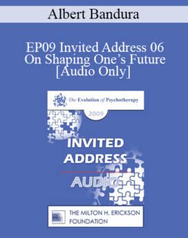 [Audio] EP09 Invited Address 06 - On Shaping One’s Future: The Influential Role of Self-Efficacy - Albert Bandura, PhD