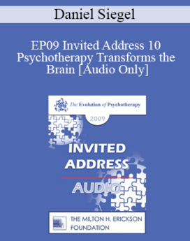 [Audio] EP09 Invited Address 10 - Psychotherapy Transforms the Brain: Mindsight and Neural Integration - Daniel Siegel, MD