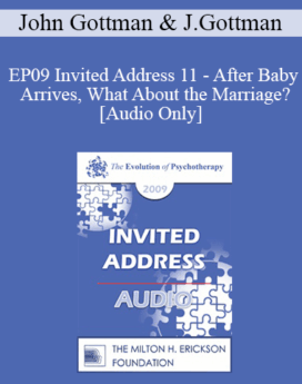 [Audio] EP09 Invited Address 11 - After Baby Arrives, What About the Marriage? - John Gottman, PhD and Julie Gottman, PhD