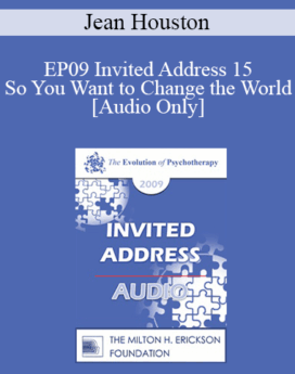 [Audio] EP09 Invited Address 15 - So You Want to Change the World: Energy and Aptitude in a Time of an Emerging New Story - Jean Houston, PhD
