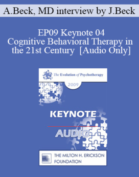 [Audio] EP09 Keynote 04 - Cognitive Behavioral Therapy in the 21st Century - Aaron Beck, MD interview by Judith Beck, MD