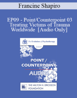 [Audio] EP09 - Point/Counterpoint 03 - Treating Victims of Trauma Worldwide - Francine Shapiro, PhD