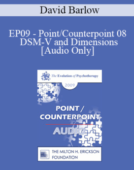 [Audio] EP09 - Point/Counterpoint 08 - DSM-V and Dimensions: Implications for Therapy - David Barlow, PhD