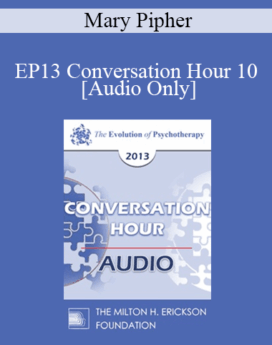 [Audio] EP13 Conversation Hour 10 - Mary Pipher, PhD