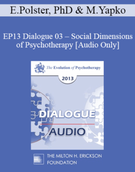 [Audio] EP13 Dialogue 03 - Social Dimensions of Psychotherapy - Erving Polster, PhD and Michael Yapko, PhD