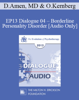 [Audio] EP13 Dialogue 04 - Borderline Personality Disorder - Daniel Amen, MD and Otto Kernberg, MD