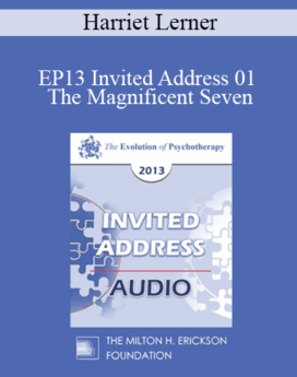 [Audio] EP13 Invited Address 01 - The Magnificent Seven: Heroic Steps to Transform Impossible Relationships - Harriet Lerner, PhD