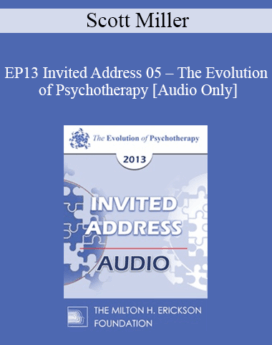 [Audio] EP13 Invited Address 05 - The Evolution of Psychotherapy: An Oxymoron - Scott Miller, PhD