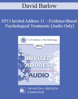 [Audio] EP13 Invited Address 11 - Evidence-Based Psychological Treatments: An Update and A Way Forward - David Barlow, PhD