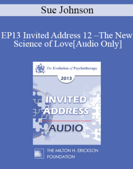 [Audio] EP13 Invited Address 12 - The New Science of Love: A New Era for Couple Interventions - Sue Johnson, EdD