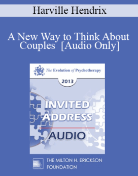 [Audio] EP13 Invited Address 18 - A New Way to Think About Couples - Harville Hendrix, PhD